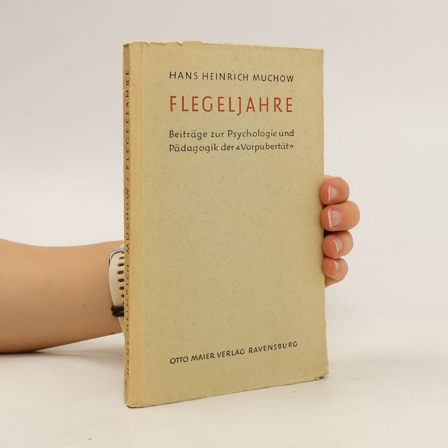 Hans Heinrich Muchow Flegeljahre. Beiträge zur Psychologie und Pädagogik der "Vorpubertät"