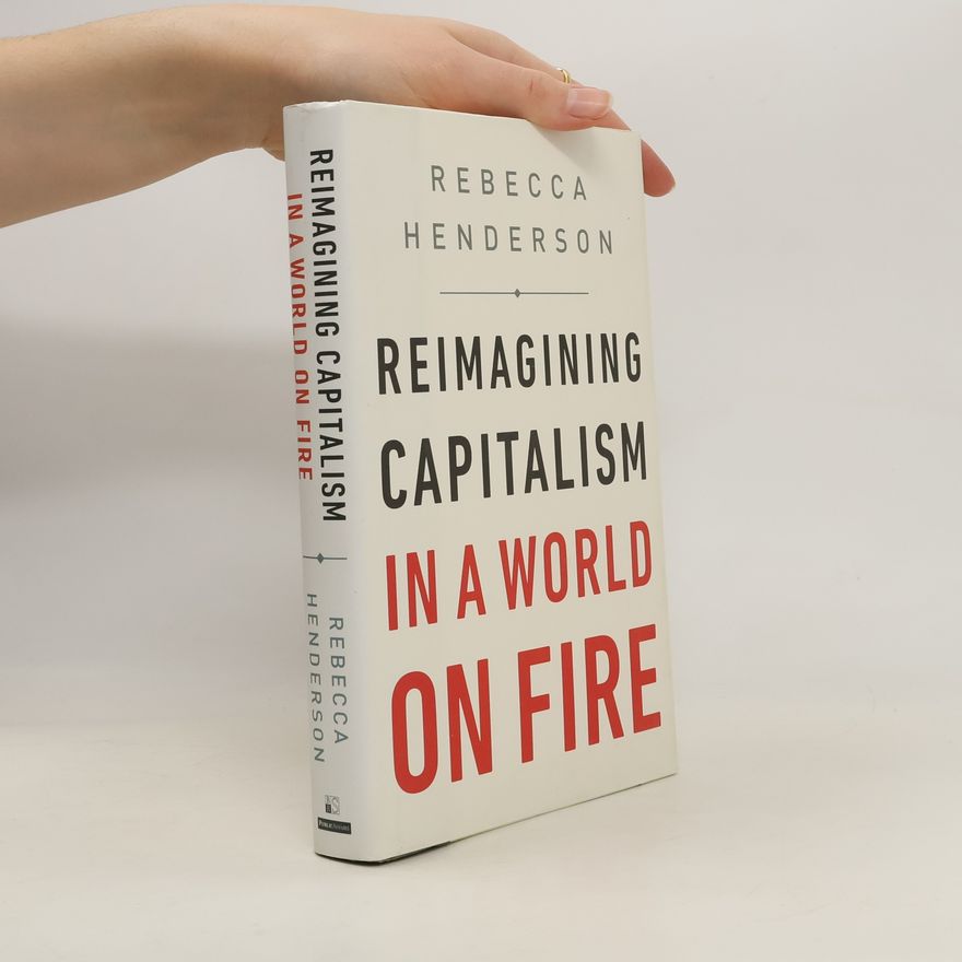 Rebecca Henderson Reimagining Capitalism in a World on Fire