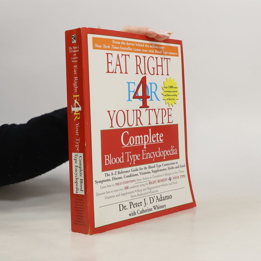 Peter J. D'Adamo The Eat Right for Your Type: Complete Blood Type Encyclopedia