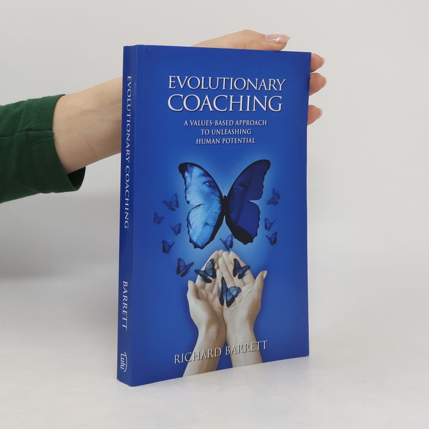 Richard Barrett Evolutionary coaching : a values-based approach to unleashing human potential