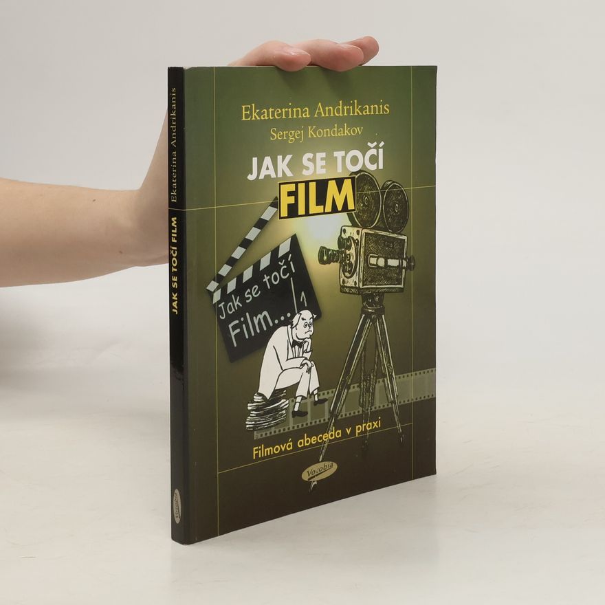 Sergej Kondakov Jak se točí film: filmová abeceda v praxi