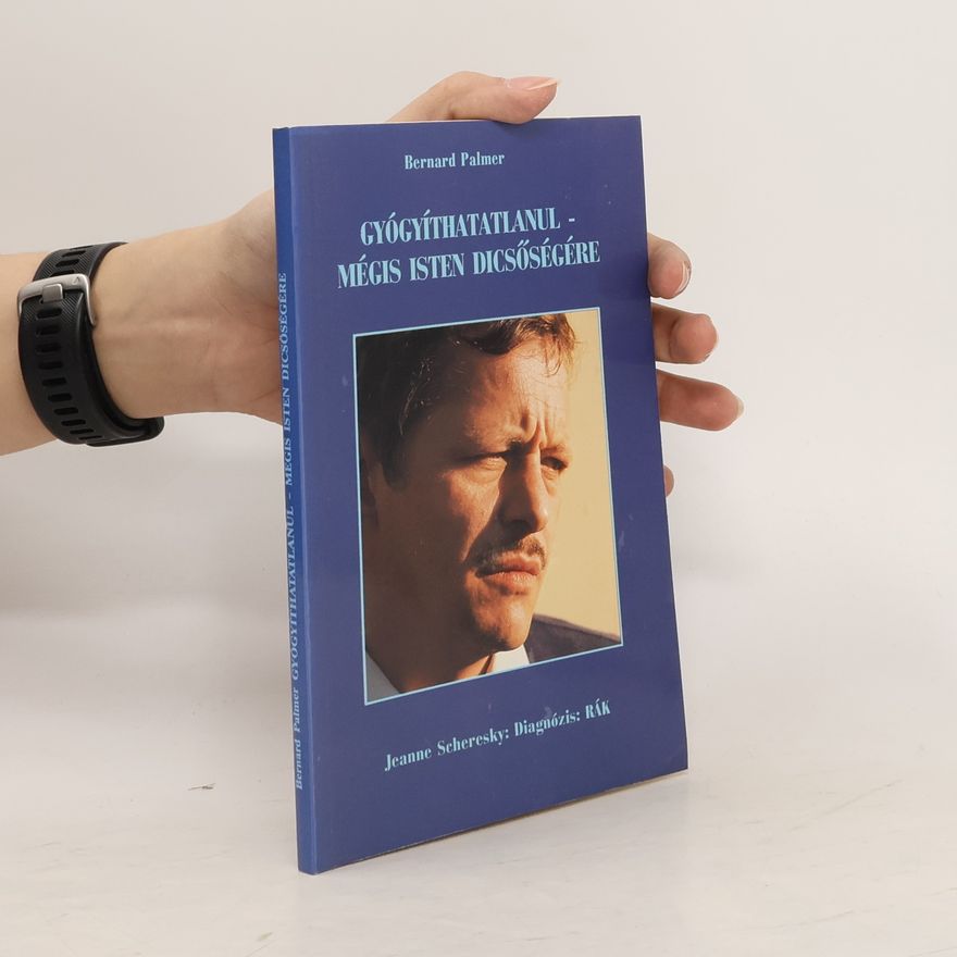 Bernard Alvin Palmer Gyógyíthatatlanul - Mégis Isten dicsőségére
