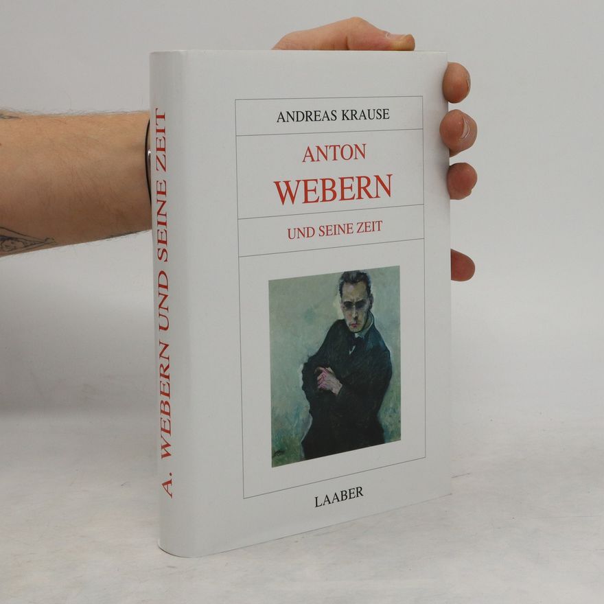 Andreas Krause Anton Webern und seine Zeit