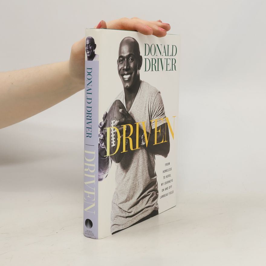 Donald Driver Driven. From Homeless to Hero. My Journeys On and Off Lambeau Field