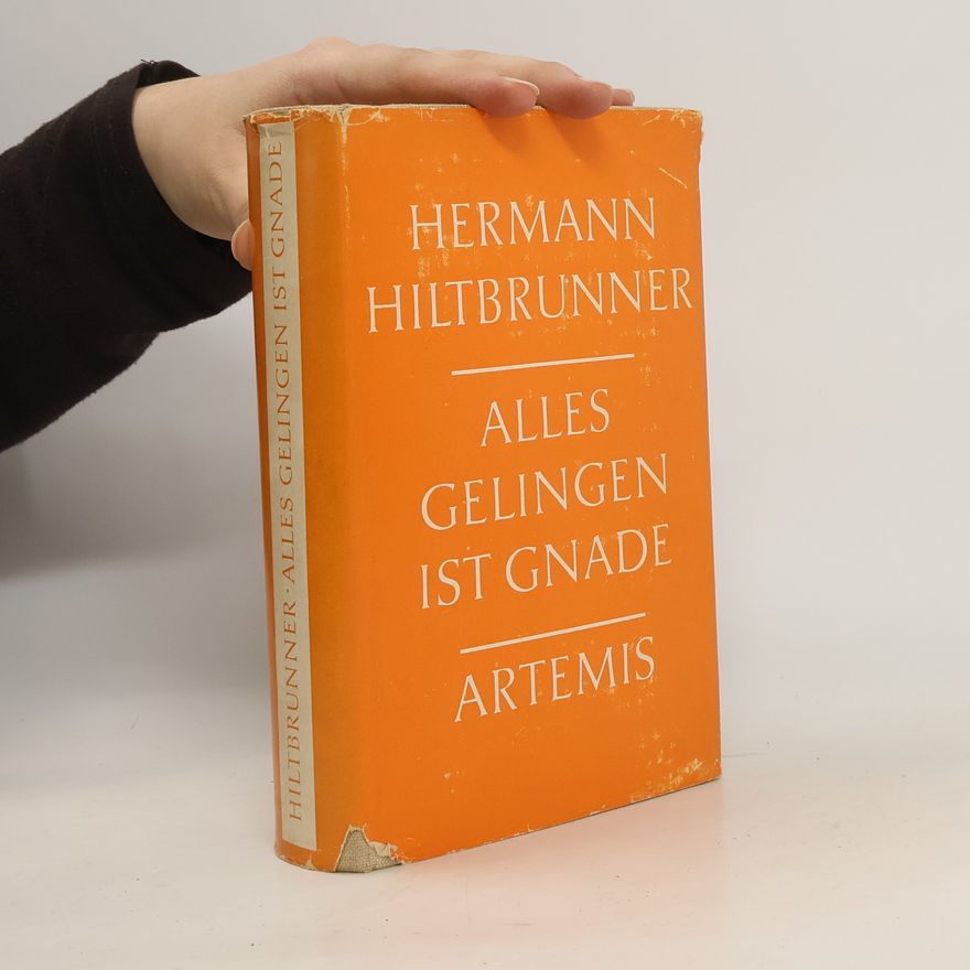 Hermann Hiltbrunner Alles Gelingen ist Gnade