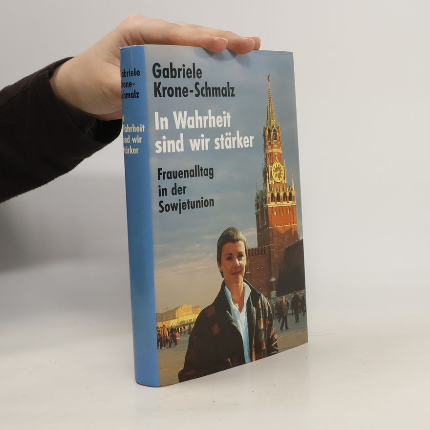 Gabriele KroneSchmalz In Wahrheit sind wir stärker : Frauenalltag in der Sowjetunion
