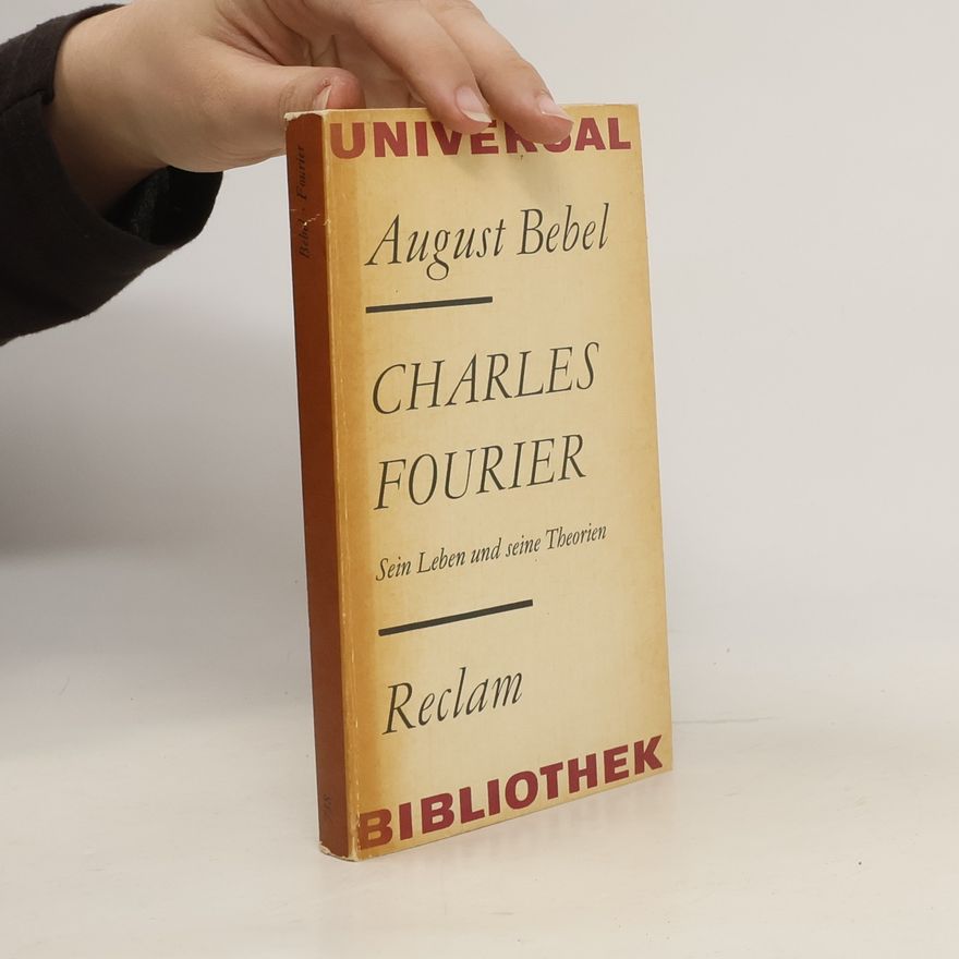 August Bebel Charles Fourier. Sein Leben und Seine Theorien