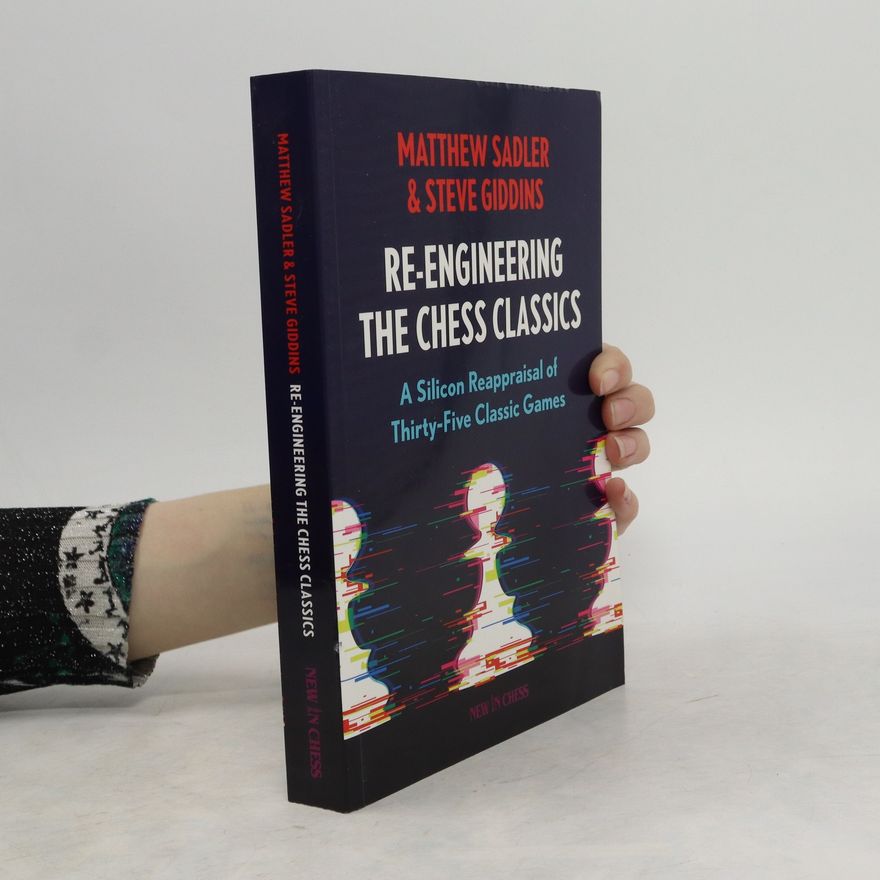 Matthew Sadler Re-Engineering the Chess Classics