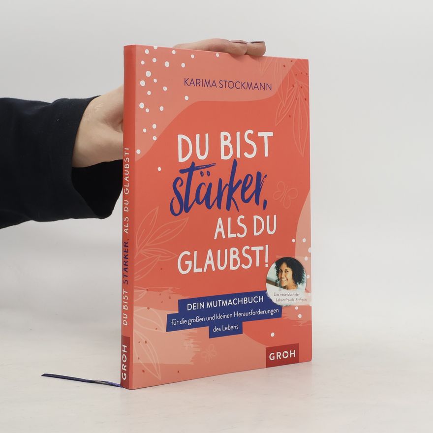 Karima Stockmann Du bist stärker als du glaubst!. Dein Mutmachbuch für die großen und kleinen Herausforderungen des Lebens