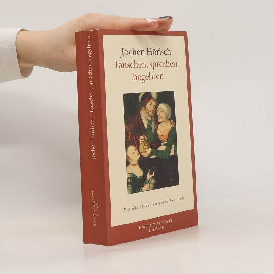 Jochen Hörisch Tauschen, sprechen, begehren