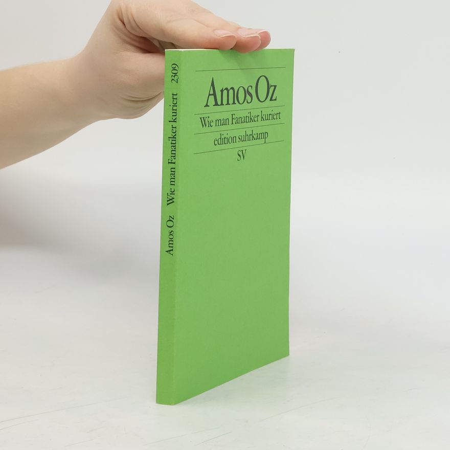Amos Oz Wie man Fanatiker kuriert