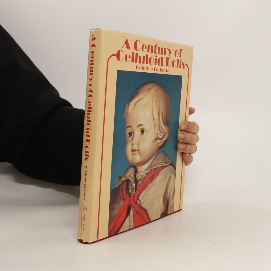 Shirley Buchholz A Century of Celluloid Dolls