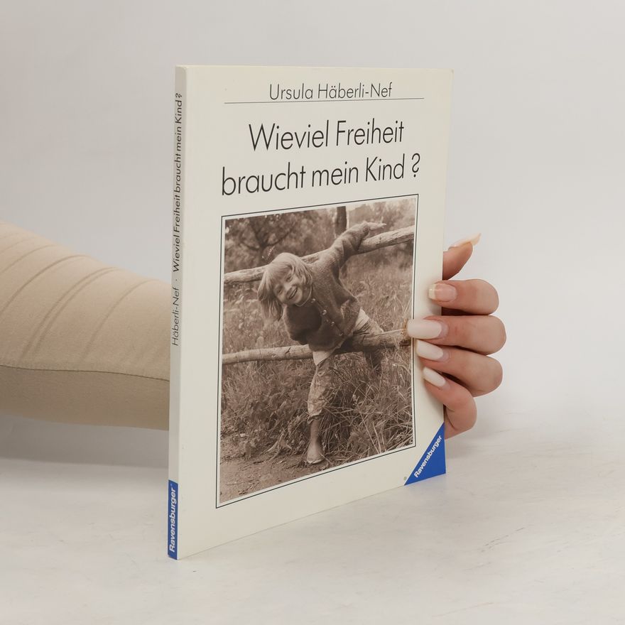 Ursula Häberli-Nef Wieviel Freiheit braucht mein Kind?