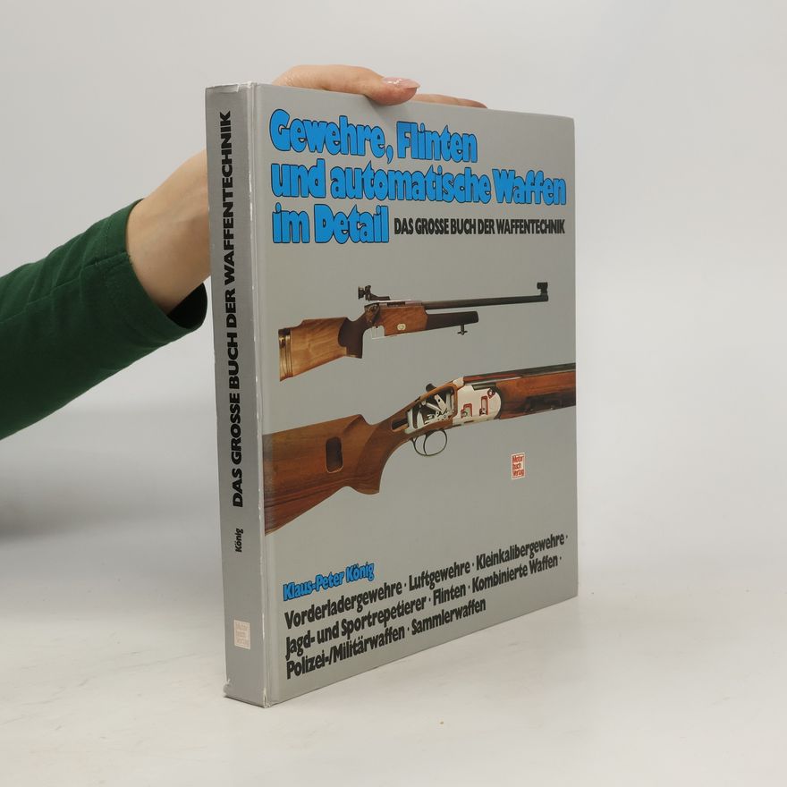 Klaus-Peter König Gewehre, Flinten und automatische Waffen im Detail