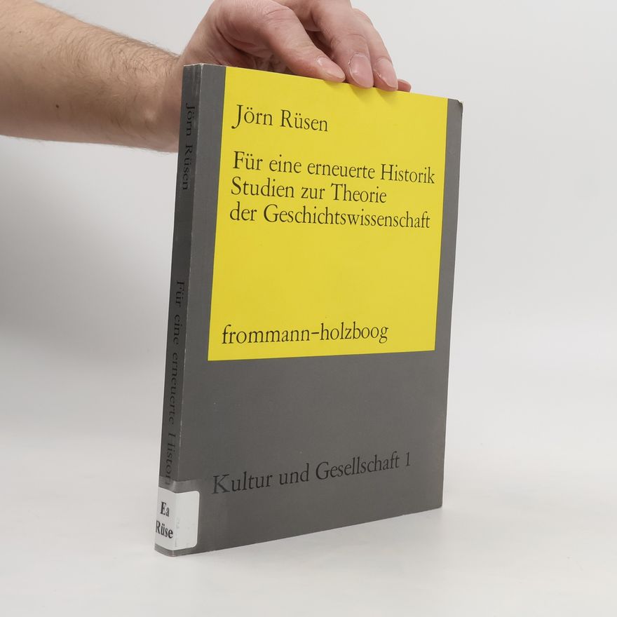 Jörn Rüsen Für eine erneuerte Historik. Studien zur Theorie der Geschichtswisssenschaft