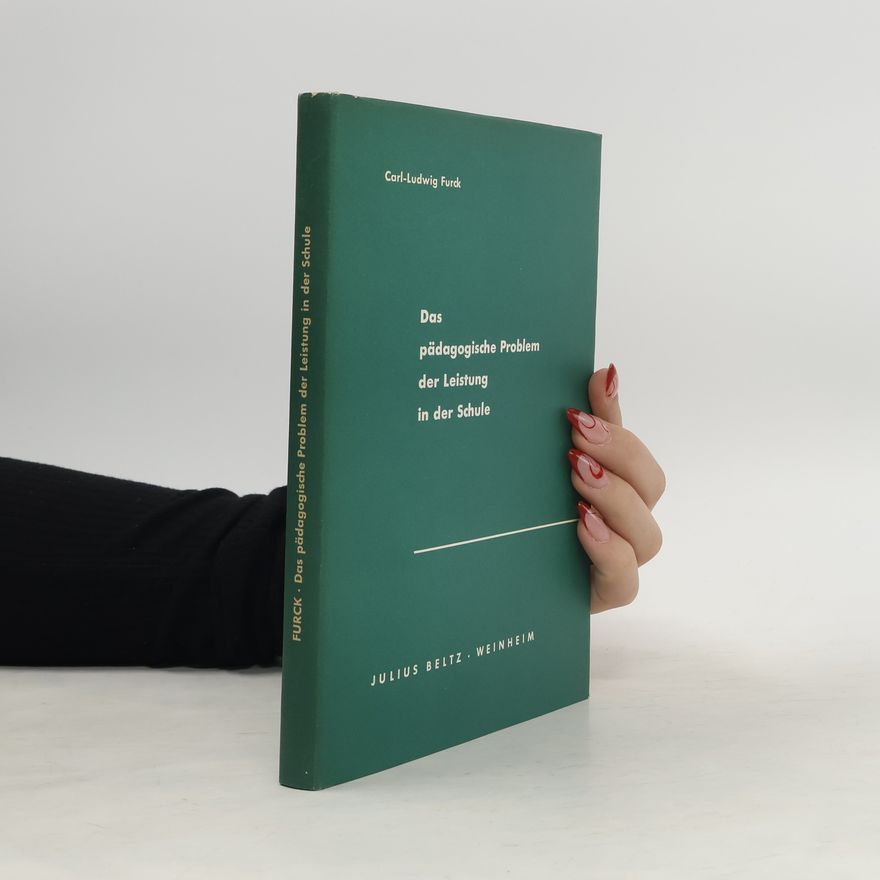 Carl-Ludwig Furck Das pädagogische Problem der Leistung in der Schule