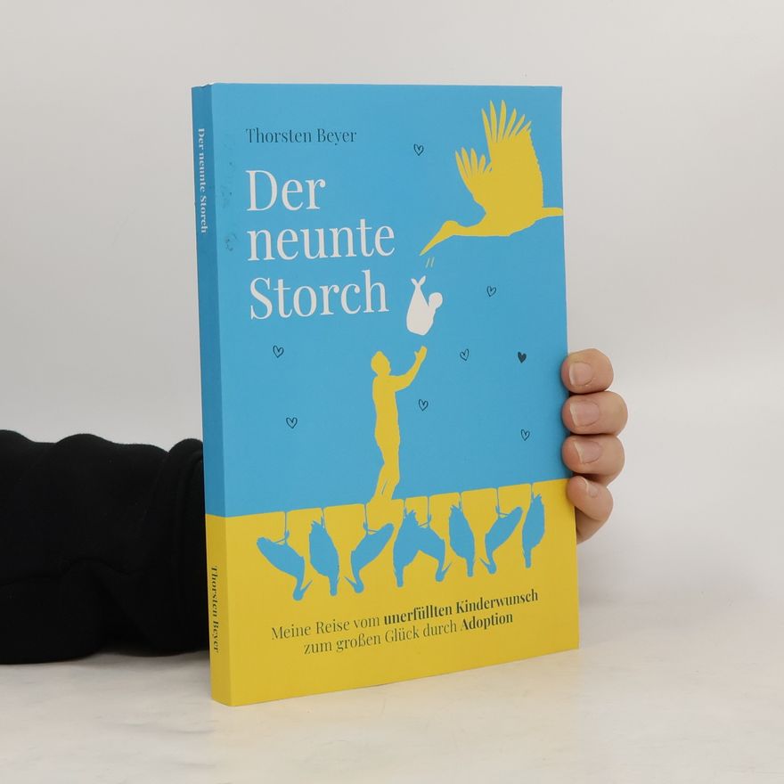 Thorsten Beyer Der neunte Storch - Meine Reise vom unerfüllten Kinderwunsch zum großen Glück durch Adoption