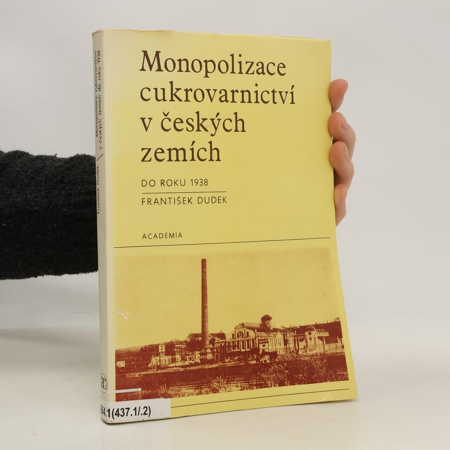 František Dudek Monopolizace cukrovarnictví v českých zemích do roku 1938