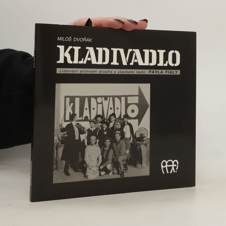Miloš Dvořák Kladivadlo : listování archivem divadla s ukázkami textů Pavla Fialy