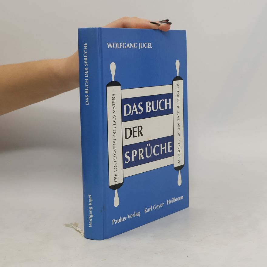 Wolfgang Jugel Das Buch der Sprüche. Die Uriterweisung des Vaters ausgelegt in 366 Tageslesungen