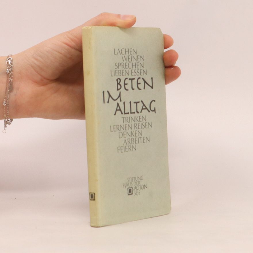 Various authors Beten im Alltag. Lachen. Weinen. Sprechen. Lieben. Essen. Trinken. Lernen. Reisen. Denken. Arbeiten. Feiern
