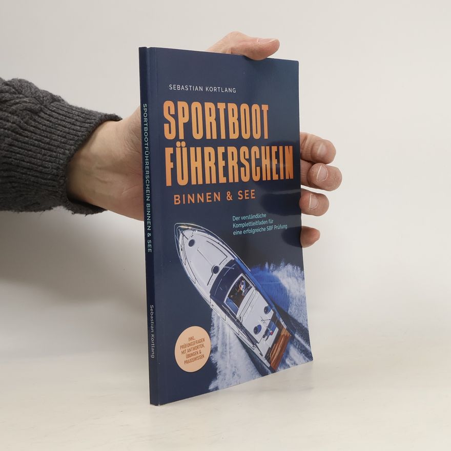 Sebastian Kortlang Sportbootführerschein Binnen & See: Der verständliche Komplettleitfaden für eine erfolgreiche SBF Prüfung - inkl. Prüfungsfragen