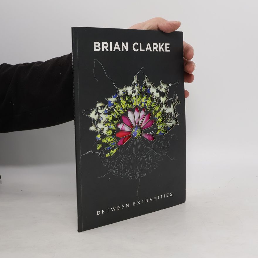 Brian Clarke Brian Clarke. Between Extremities