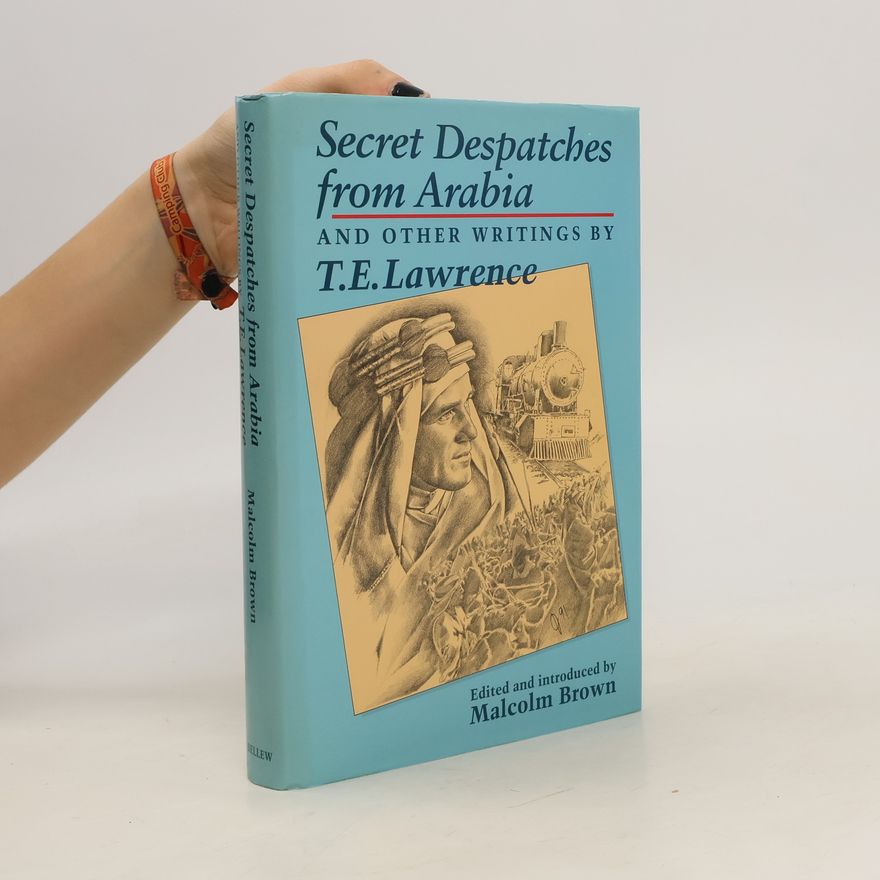 T. E. Lawrence Secret Despatches from Arabia