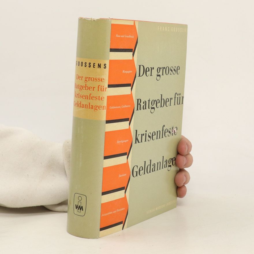 Franz Goossens Der grosse Ratgeber für krisenfeste Geldanlagen