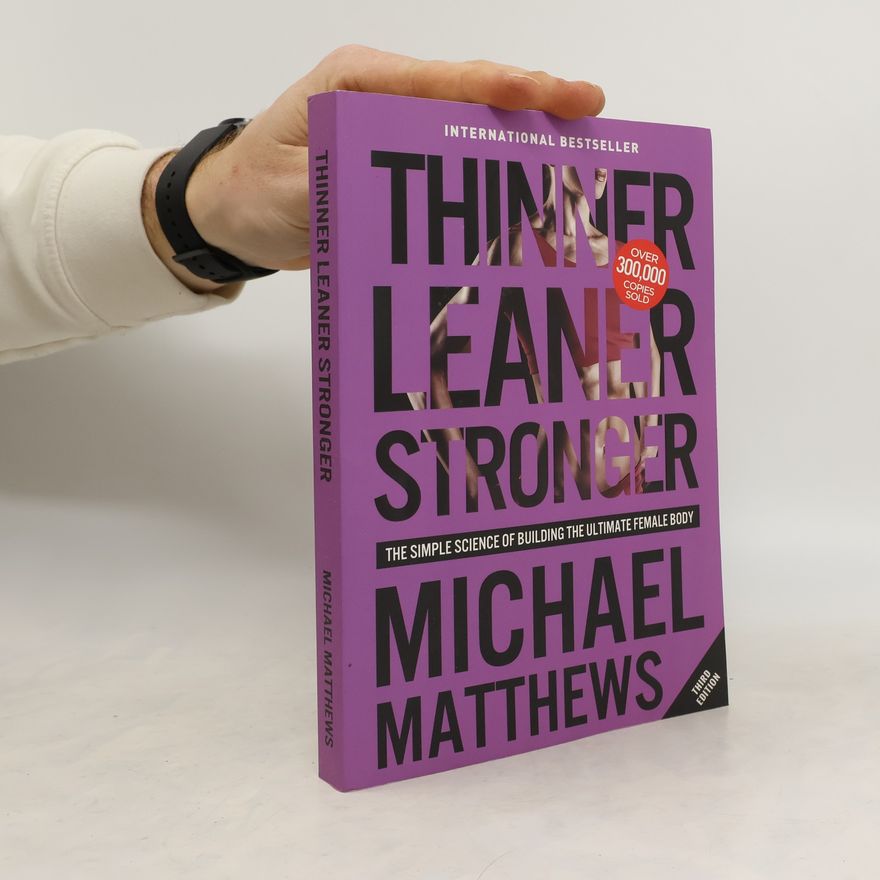 Michael Matthews Thinner Leaner Stronger: The Simple Science of Building the Ultimate Female Body