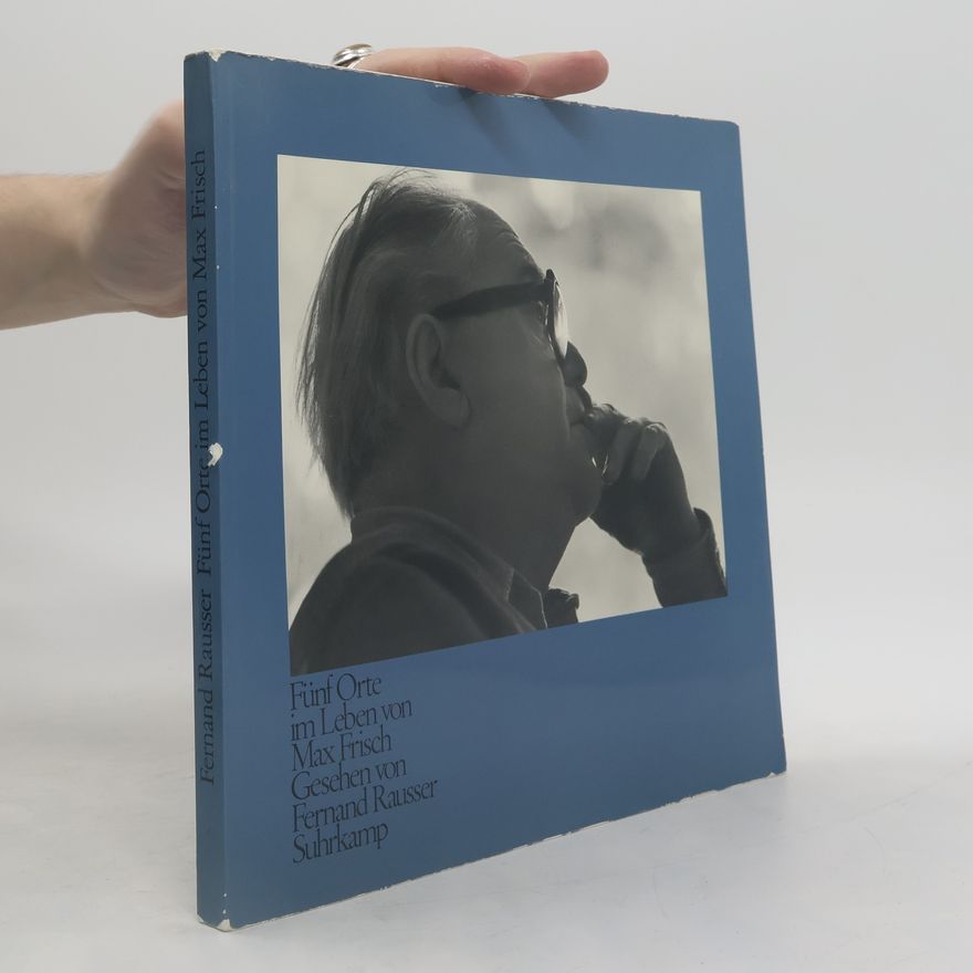 Fernand Rausser Fünf Orte im Leben von Max Frisch