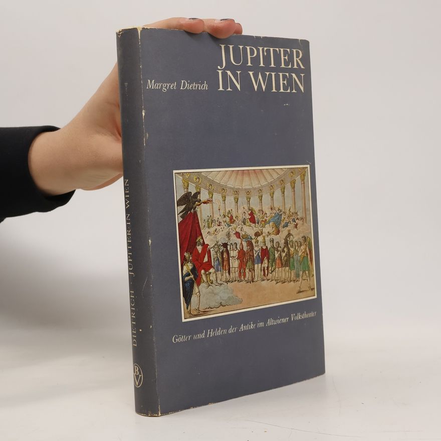 Margret Dietrich Jupiter in Wien. Götter und Helden der Antike im Altwiener Volkstheater