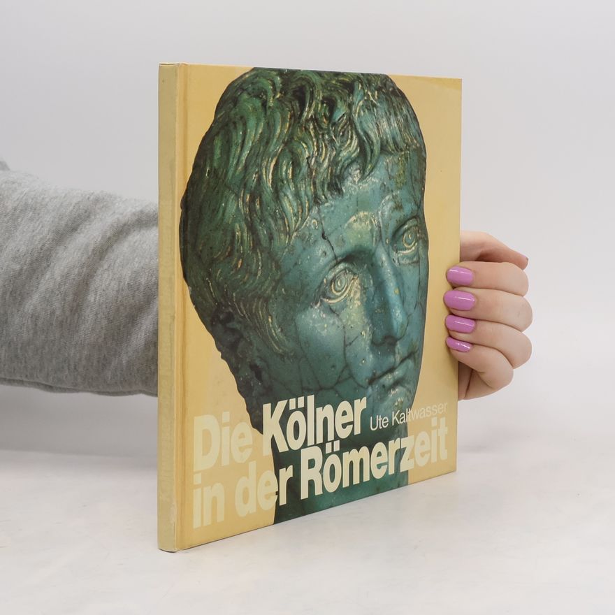 Ute Kaltwasser Die Kölner in der Römerzeit