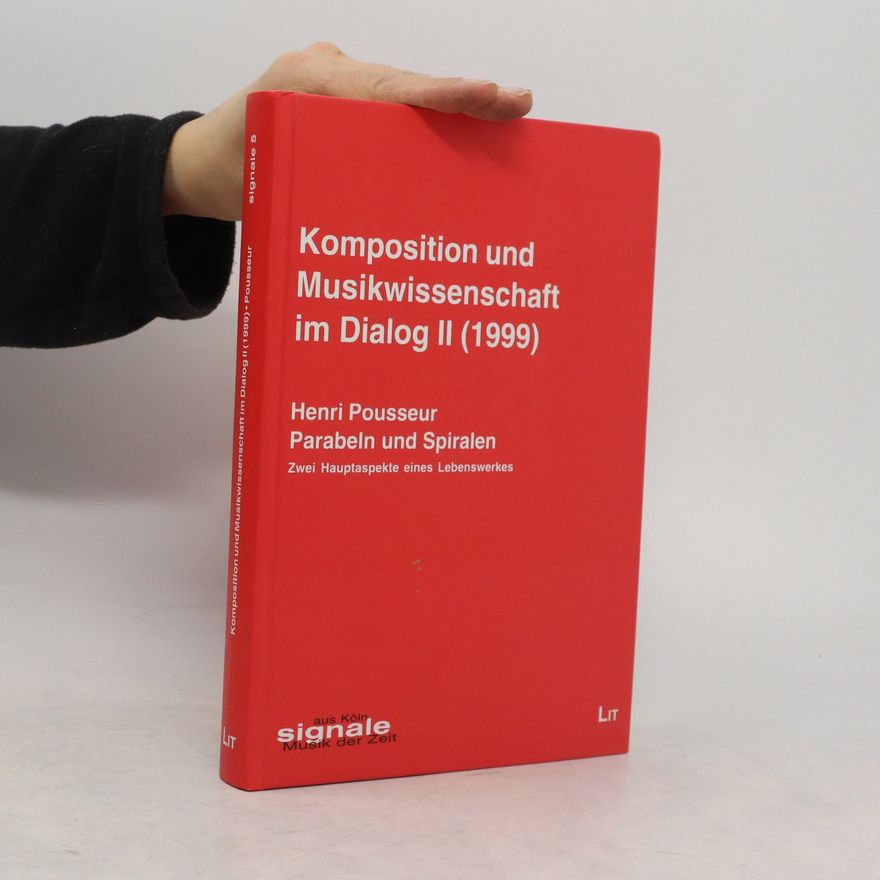 Henri Pousseur Komposition und Musikwissenschaft im Dialog II (1999)