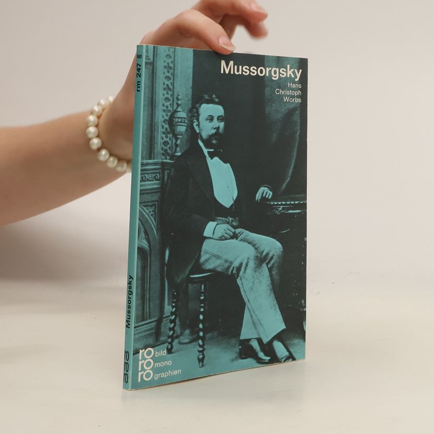 Hans Christoph Worbs Modest P. Mussorgsky in Selbstzeugnissen und Bilddokumenten