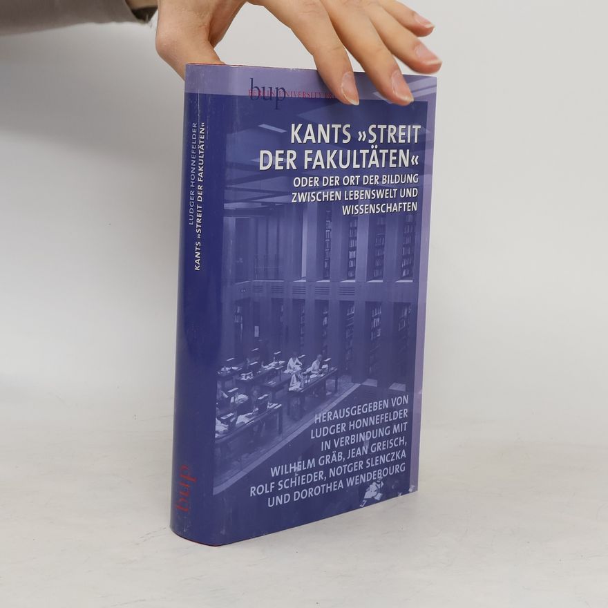 Ludger Honnefelder Kants "Streit der Fakultäten“ oder der Ort der Bildung zwischen Lebenswelt und Wissenschaften