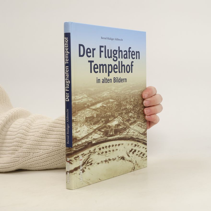 Bernd-Rüdiger Schwesig  Der Flughafen Tempelhof in alten Bildern
