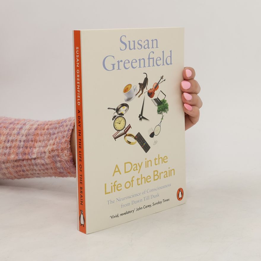 Susan Greenfield A Day in the Life of the Brain