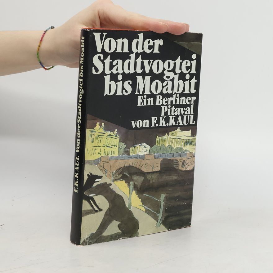 Friedrich Karl Kaul Von der Stadtvogtei bis Moabit