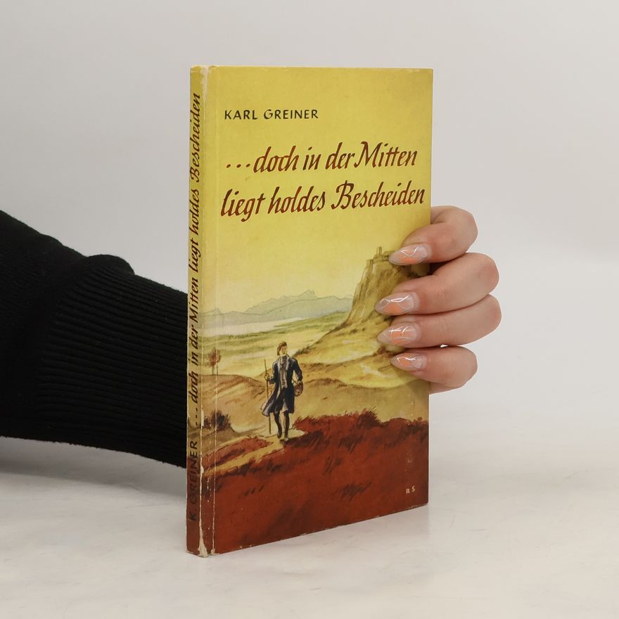 Karl Greiner ...doch in der Mitten liegt holdes Bescheiden