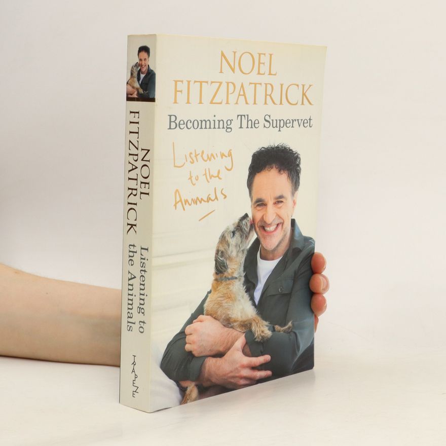 Noel Fitzpatrick Becoming the Supervet. Listening to the Animals