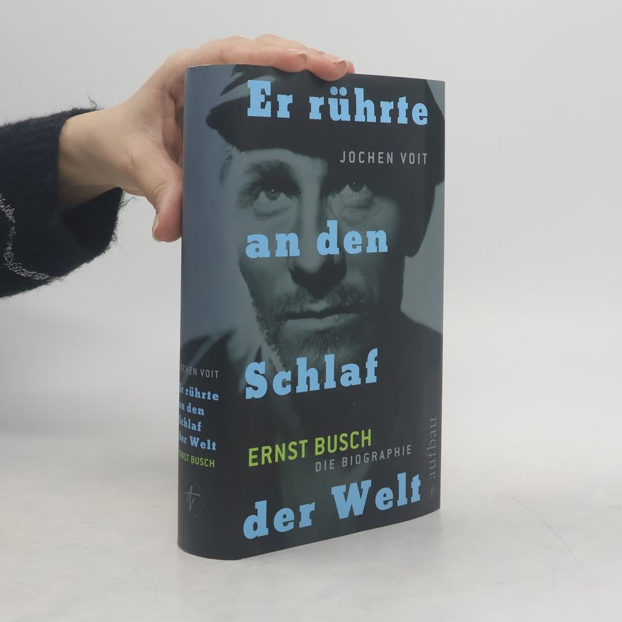 Jochen Voit Er rührte an den Schlaf der Welt. Ernst Busch
