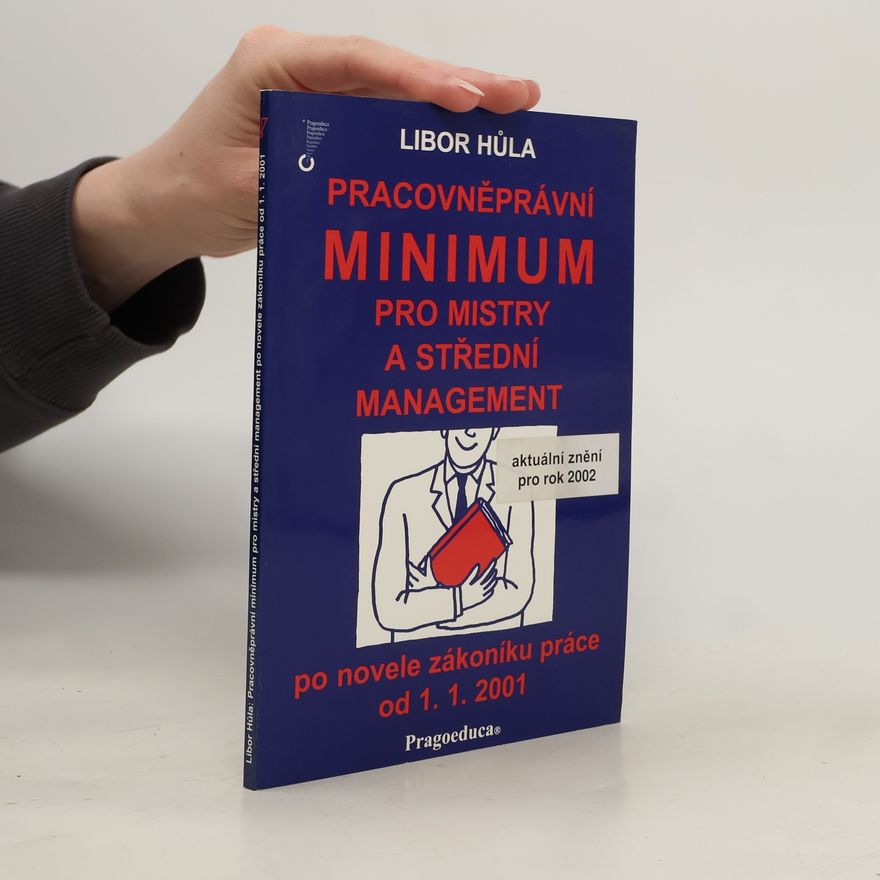 Libor Hůla Pracovněprávní minimum pro mistry a střední management po novele zákoníku práce od 1.1. 2001