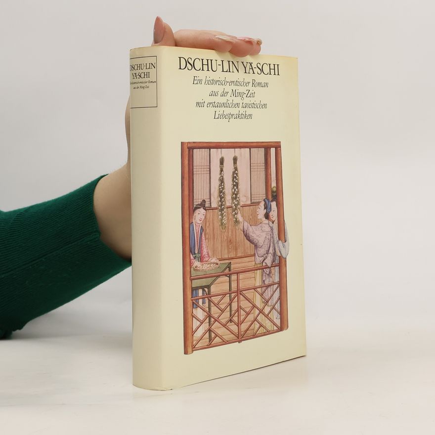 Dschu-Lin Yä-schi Ein historisch-erotischer Roman aus der Ming-Zeit mit erstaunlichen taoistischen Liebespraktiken