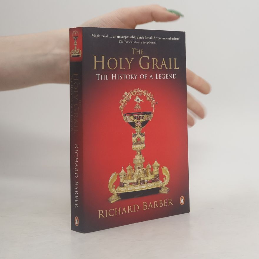 Richard Barber The Holy Grail. The History of Legend