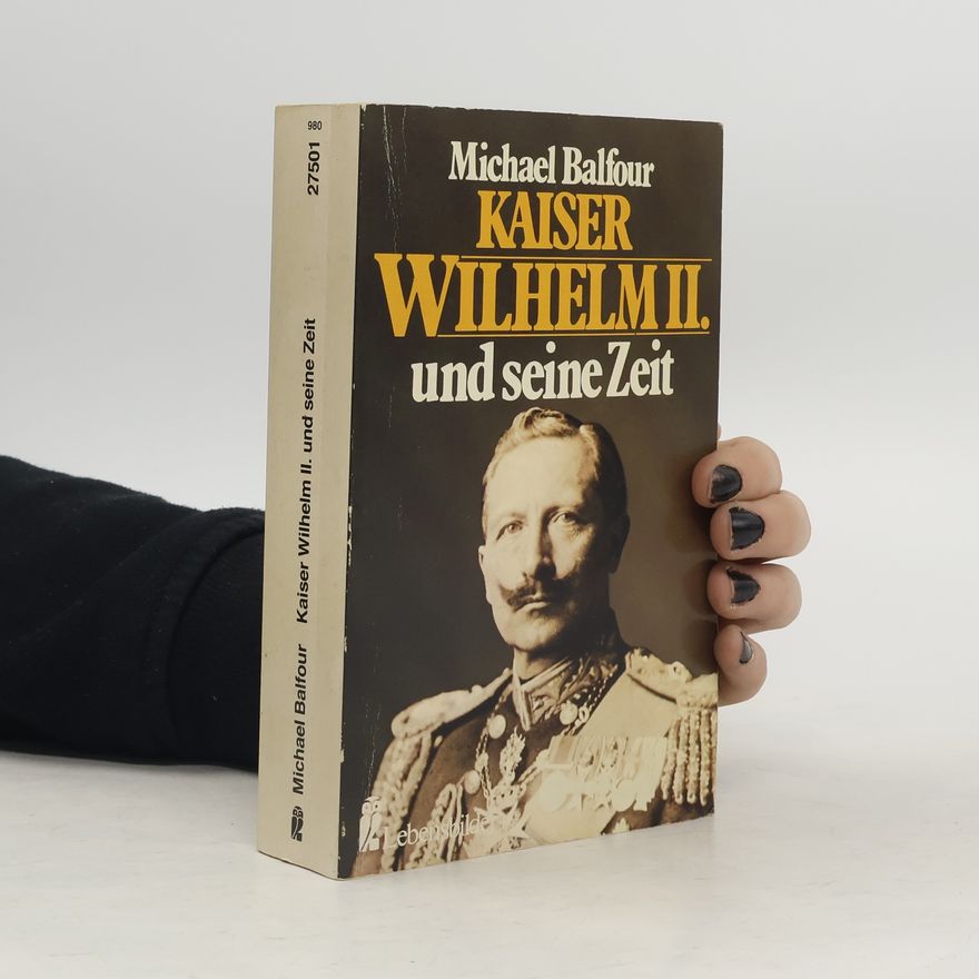 Michael Balfour Kaiser Wilhelm II. [der Zweite] und seine Zeit