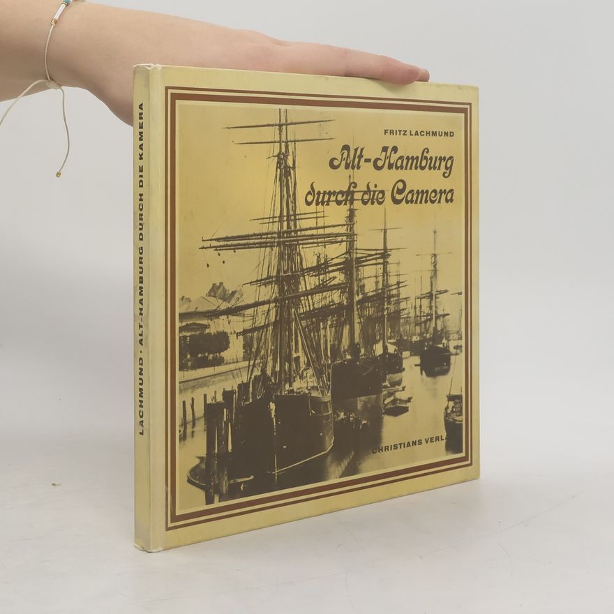 Fritz Lachmund Alt-Hamburg durch die Camera [Kamera]