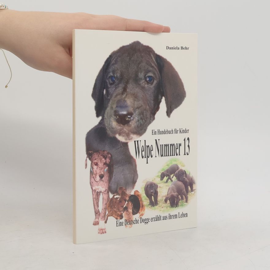 Daniela Behr Welpe Nummer 13 Ein Hundekind erzählt aus seinem Leben Die Geschichte einer Deutschen Dogge. Ein Buch vom Hund für Kinder