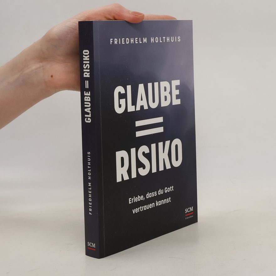 Friedhelm Holthuis Glaube = Risiko. Erlebe, dass du Gott vertrauen kannst