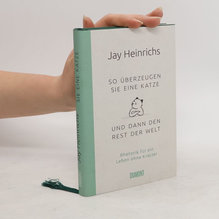 Jay Heinrichs So überzeugen Sie eine Katze - und dann den Rest der Welt